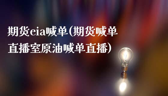 期货eia喊单(期货喊单直播室原油喊单直播)_https://www.zcsm.com.cn_期货喊单_第1张