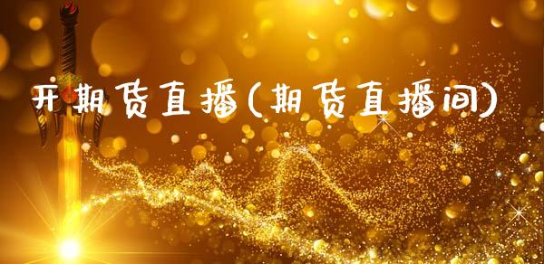 开期货直播(期货直播间)_https://www.zcsm.com.cn_期货百科_第1张