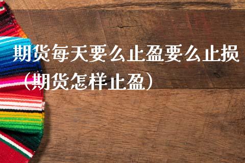 期货每天要么止盈要么止损（期货怎样止盈）_https://www.zcsm.com.cn_期货交易_第1张