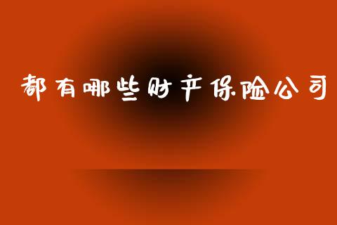 都有哪些财产保险公司_https://www.zcsm.com.cn_期货培训_第1张