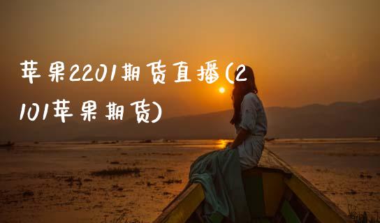 苹果2201期货直播(2101苹果期货)_https://www.zcsm.com.cn_期货培训_第1张