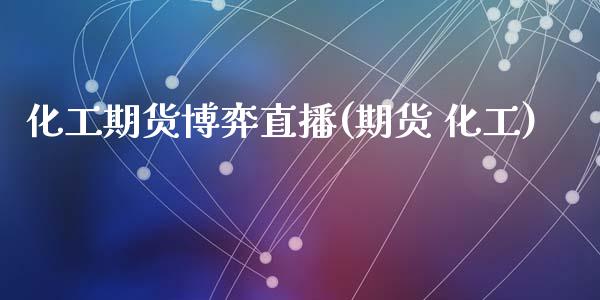 化工期货博弈直播(期货 化工)_https://www.zcsm.com.cn_期货培训_第1张