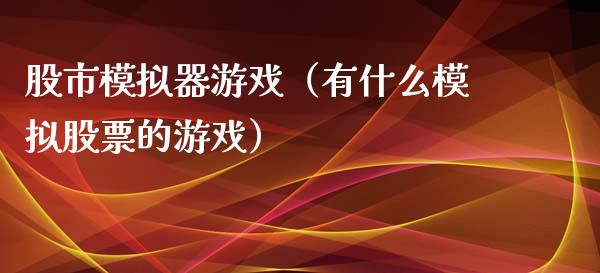 股市模拟器游戏（有什么模拟股票的游戏）_https://www.zcsm.com.cn_期货交易_第1张
