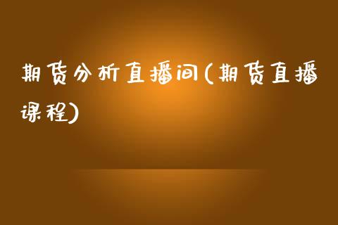 期货分析直播间(期货直播课程)_https://www.zcsm.com.cn_期货百科_第1张