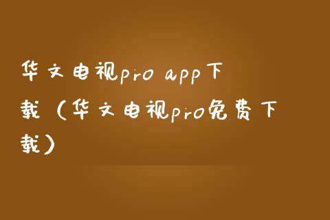 华文电视pro app下载（华文电视pro免费下载）_https://www.zcsm.com.cn_原油期货_第1张