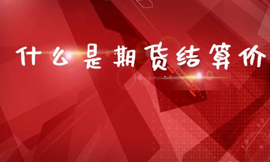 什么是期货结算价_原油期货_第1张_期货百科_期货喊单_期货行情_期货交易_原油期货_期货培训 什么是期货结算价_https://www.zcsm.com.cn_原油期货_第1张