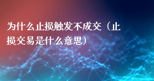 为什么止损触发不成交（止损交易是什么意思）_https://www.zcsm.com.cn_期货交易_第1张