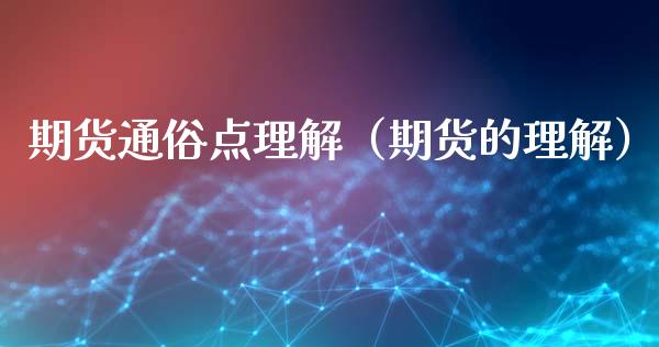 期货通俗点理解（期货的理解）_https://www.zcsm.com.cn_期货行情_第1张