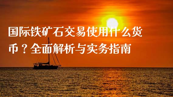 国际铁矿石交易使用什么货币？全面解析与实务指南_https://www.zcsm.com.cn_期货交易_第1张