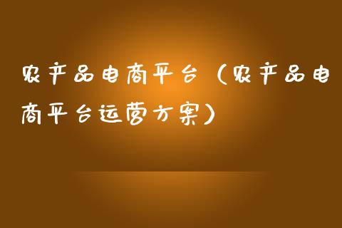 农产品电商平台（农产品电商平台运营方案）_https://www.zcsm.com.cn_期货行情_第1张
