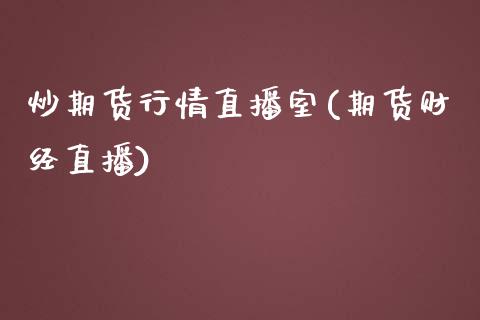 炒期货行情直播室(期货财经直播)_https://www.zcsm.com.cn_期货喊单_第1张