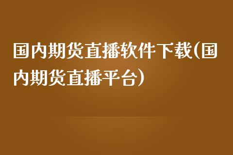 国内期货直播软件下载(国内期货直播平台)_https://www.zcsm.com.cn_原油期货_第1张