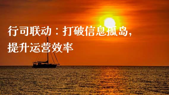 行司联动：打破信息孤岛，提升运营效率_https://www.zcsm.com.cn_原油期货_第1张