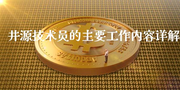井源技术员的主要工作内容详解_https://www.zcsm.com.cn_期货喊单_第1张