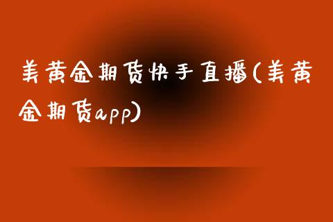 美黄金期货快手直播(美黄金期货app)_https://www.zcsm.com.cn_期货培训_第1张
