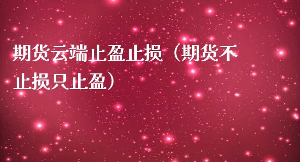 期货云端止盈止损（期货不止损只止盈）_https://www.zcsm.com.cn_期货交易_第1张