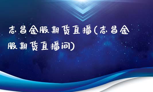志昌金服期货直播(志昌金服期货直播间)_https://www.zcsm.com.cn_期货培训_第1张