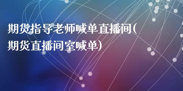 期货指导老师喊单直播间(期货直播间室喊单)_期货喊单_第1张_期货百科_期货喊单_期货行情_期货交易_原油期货_期货培训 期货指导老师喊单直播间(期货直播间室喊单)_https://www.zcsm.com.cn_期货喊单_第1张