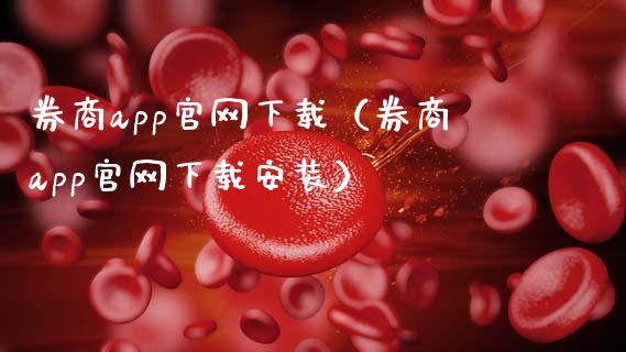 券商app官网下载（券商app官网下载安装）_https://www.zcsm.com.cn_原油期货_第1张