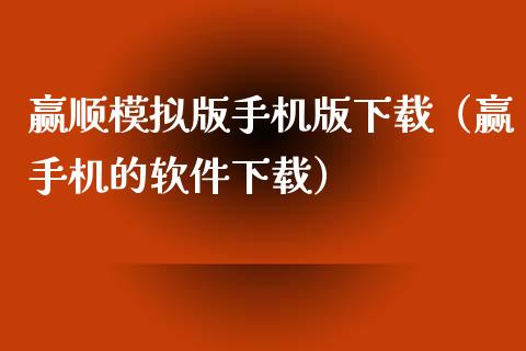 赢顺模拟版手机版下载（赢手机的软件下载）_https://www.zcsm.com.cn_期货交易_第1张