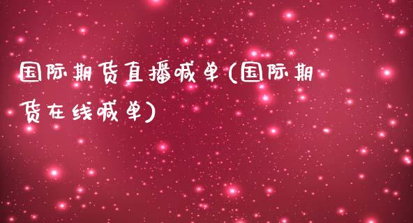 国际期货直播喊单(国际期货在线喊单)_https://www.zcsm.com.cn_期货喊单_第1张