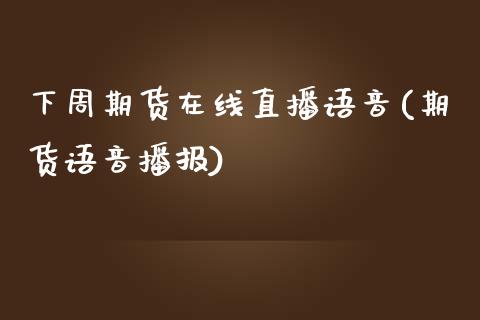 下周期货在线直播语音(期货语音播报)_https://www.zcsm.com.cn_期货喊单_第1张