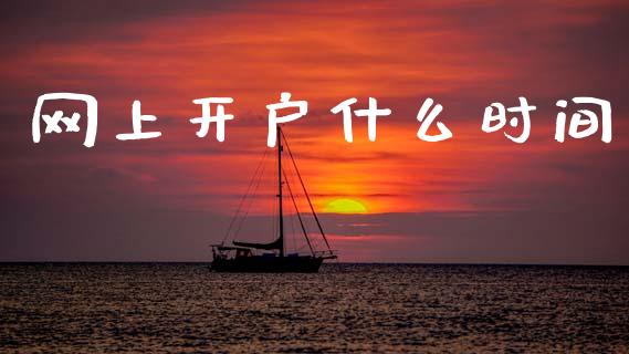 网上开户什么时间_https://www.zcsm.com.cn_期货培训_第1张