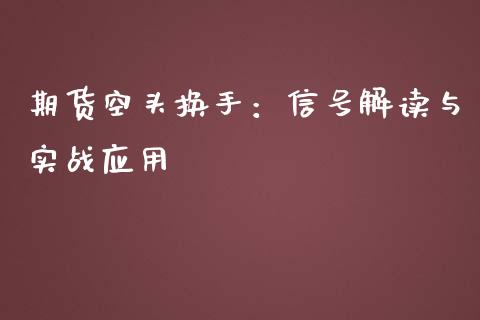 期货空头换手：信号解读与实战应用_https://www.zcsm.com.cn_期货喊单_第1张