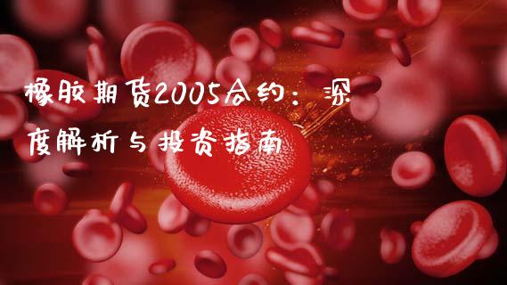 橡胶期货2005合约：深度解析与投资指南_https://www.zcsm.com.cn_期货交易_第1张