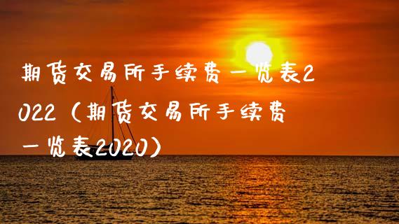 期货交易所手续费一览表2022（期货交易所手续费一览表2020）_https://www.zcsm.com.cn_期货百科_第1张
