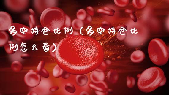 多空持仓比例（多空持仓比例怎么看）_https://www.zcsm.com.cn_期货交易_第1张