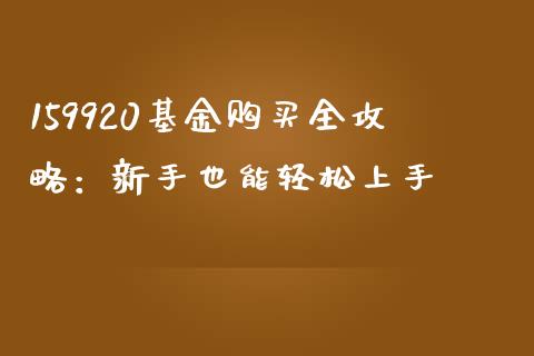 159920基金购买全攻略：新手也能轻松上手_https://www.zcsm.com.cn_期货培训_第1张