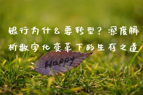 银行为什么要转型？深度解析数字化变革下的生存之道_https://www.zcsm.com.cn_期货行情_第1张