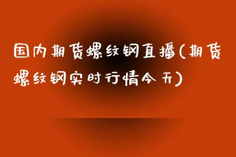 国内期货螺纹钢直播(期货螺纹钢实时行情今天)_https://www.zcsm.com.cn_期货培训_第1张