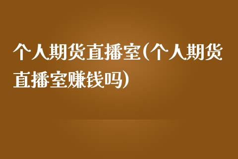 个人期货直播室(个人期货直播室赚钱吗)_https://www.zcsm.com.cn_期货培训_第1张