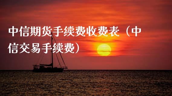 中信期货手续费收费表（中信交易手续费）_https://www.zcsm.com.cn_期货百科_第1张