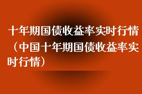 十年期国债收益率实时行情（中国十年期国债收益率实时行情）_https://www.zcsm.com.cn_期货行情_第1张