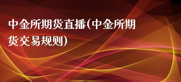 中金所期货直播(中金所期货交易规则)_https://www.zcsm.com.cn_期货行情_第1张