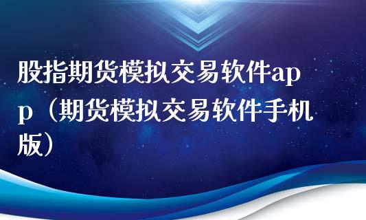 股指期货模拟交易软件app（期货模拟交易软件手机版）_https://www.zcsm.com.cn_期货交易_第1张