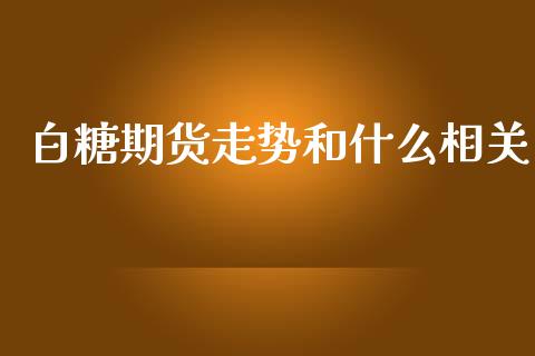 白糖期货走势和什么相关_期货百科_第1张_期货百科_期货喊单_期货行情_期货交易_原油期货_期货培训 白糖期货走势和什么相关_https://www.zcsm.com.cn_期货百科_第1张