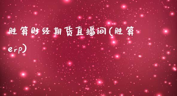 胜算财经期货直播间(胜算erp)_https://www.zcsm.com.cn_期货培训_第1张