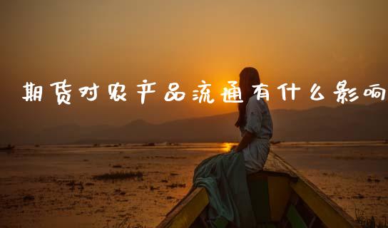 期货对农产品流通有什么影响_期货喊单_第1张_期货百科_期货喊单_期货行情_期货交易_原油期货_期货培训 期货对农产品流通有什么影响_https://www.zcsm.com.cn_期货喊单_第1张