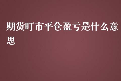 期货盯市平仓盈亏是什么意思_https://www.zcsm.com.cn_期货喊单_第1张