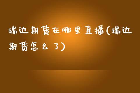 瑞达期货在哪里直播(瑞达期货怎么了)_https://www.zcsm.com.cn_期货喊单_第1张