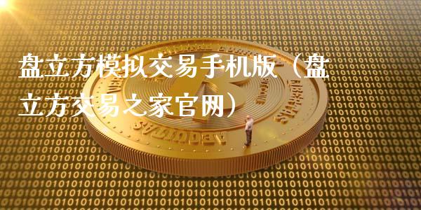 盘立方模拟交易手机版（盘立方交易之家官网）_https://www.zcsm.com.cn_期货交易_第1张