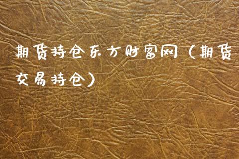 期货持仓东方财富网（期货交易持仓）_https://www.zcsm.com.cn_期货交易_第1张