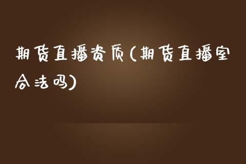 期货直播资质(期货直播室合法吗)_https://www.zcsm.com.cn_期货百科_第1张