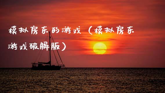 模拟房东的游戏（模拟房东游戏破解版）_https://www.zcsm.com.cn_期货交易_第1张