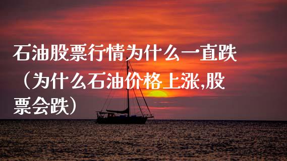 石油股票行情为什么一直跌（为什么石油价格上涨,股票会跌）_https://www.zcsm.com.cn_期货培训_第1张
