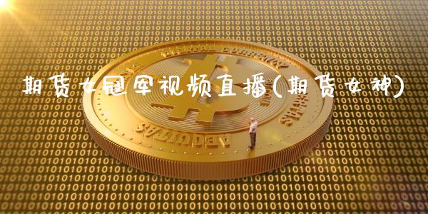 期货女冠军视频直播(期货女神)_https://www.zcsm.com.cn_期货百科_第1张